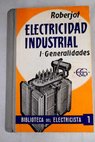 Elementos de electricidad industrial 1 Generalidades / P Roberjot