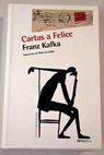 Cartas a Felice correspondencia de la poca del noviazgo 1912 1917 / Franz Kafka
