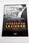 Gobernar la ciudad alcaldes y poder local en Valencia 1958 1979 / Juan Carlos Colomer Rubio