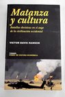 Matanza y cultura batallas decisivas en el auge de la civilizacin occidental / Victor Davis Hanson