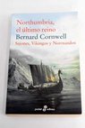 Northumbria el ltimo reino sajones vikingos y normandos / Bernard Cornwell