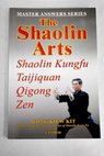 The Shaolin Arts Shaolin Kungfu Taijiquan Qiqong and Zen / Wong Kiew Kit