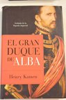El gran duque de Alba soldado de la Espaa imperial / Henry Kamen