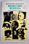 Breve historia grfica de la revolucin mexicana / Manuel Rodrguez Lapuente