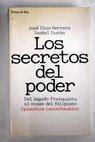 Los secretos del poder del legado franquista al ocaso del felipismo episodios inconfesables / José Díaz Herrera