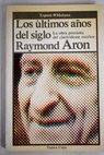 Los últimos años del siglo / Raymond Aron