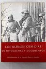 La terminacin de la Segunda Guerra Mundial en Europa y Asia los ltimos cien das en fotografas y documentos / Hans Dollinger