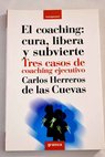 El coaching curación liberación subversión tres casos de coaching ejecutivo / Carlos Herreros de las Cuevas