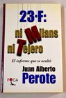 23 F ni Milans ni Tejero el informe que se ocultó / Juan Alberto Perote