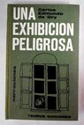 Una exhibicin peligrosa / Carlos Edmundo de Ory