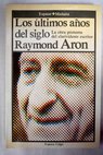 Los últimos años del siglo / Raymond Aron