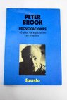 Provocaciones 40 años de exploración en el teatro 1946 1987 / Peter Brook