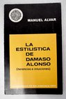 La estílistica de Dámaso Alonso Herencias e intuiciones / Manuel Alvar