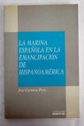 La marina espaola en la emancipacin de Hispanoamrica / Jos Cervera Pery