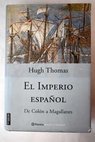 El Imperio espaol de Coln a Magallanes / Hugh Thomas