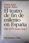 El teatro de fin de milenio en España de 1975 hasta hoy / María José Ragué Árias