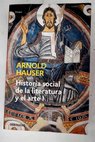 Historia social de la literatura y el arte I / Arnold Hauser