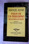Pasos de un peregrino tras las huellas de España / Manuel Alvar