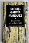 El general en su laberinto / Gabriel Garca Mrquez