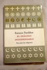 El dilogo indispensable paz entre religiones / Raimundo Paniker