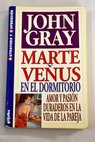 Marte y Venus en el dormitorio amor y pasin duraderos en la vida de la pareja / John Gray