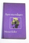 Ayer era milagro el descubrimiento de facultades misteriosas en el hombre / Werner Keller