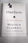 Outliers the story of success / Malcolm Gladwell