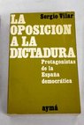 La oposición a la dictadura protagonistas de la España democrática / Sergio Vilar