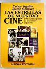 Las estrellas de nuestro cine 500 biofilmografías de intérpretes españoles / Carlos Aguilar