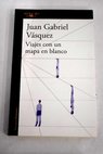 Viajes con un mapa blanco / Juan Gabriel Vásquez