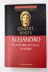 Alejandro el unificador de Grecia La Hélade / Gisbert Haefs