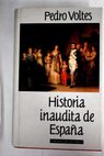 Historia inaudita de España tópicos falsedades y sandeces de nuestra crónica nacional / Pedro Voltes Bou