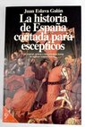 La historia de Espaa contada para escpticos / Juan Eslava Galn