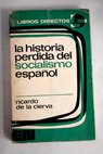 La historia perdida del socialismo espaol / Ricardo de la Cierva