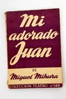 Mi adorado Juan Comedia en dos actos y cada acto dividido en dos partes / Miguel Mihura