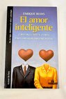 El amor inteligente corazón y cabeza claves para construir una pareja feliz / Enrique Rojas