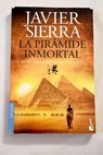 La pirmide inmortal el secreto egipcio de Napolen / Javier Sierra
