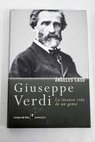 Giuseppe Verdi la intensa vida de un genio / Ángeles Caso