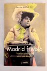 Madrid frvolo breve historia de la revista musical madrilea y los teatros que la albergaron / Juan Jos Montijano Ruiz