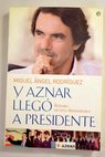 Y Aznar lleg a presidente retrato en tres dimensiones / Miguel ngel Rodrguez Bajn