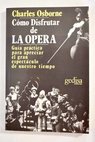 Cómo disfrutar de la ópera guía práctica incluye las sinopsis de las cien óperas más famosas / Charles Osborne