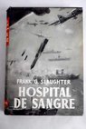 Hospital de sangre / Frank G Slaughter