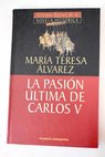 La pasin ltima de Carlos V / Mara Teresa lvarez