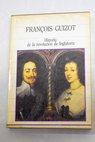 Historia de la revolucin de Inglaterra / Francois Guizot