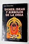 Dioses ideas y símbolos de la India / Juan García Font