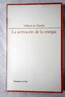 La activacin de la energa / Pierre Teilhard de Chardin