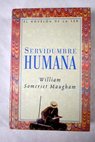 Servidumbre humana / William Somerset Maugham