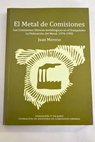 El metal de comisiones las comisiones obreras metalúrgicas en el franquismo la Federacion del Metal 1976 1995 / Juan Moreno