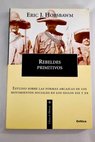 Rebeldes primitivos estudio sobre las formas arcaicas de los movimientos sociales en los siglos XIX y XX / Eric Hobsbawn