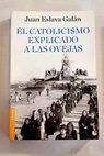 El catolicismo explicado a las ovejas / Juan Eslava Galn